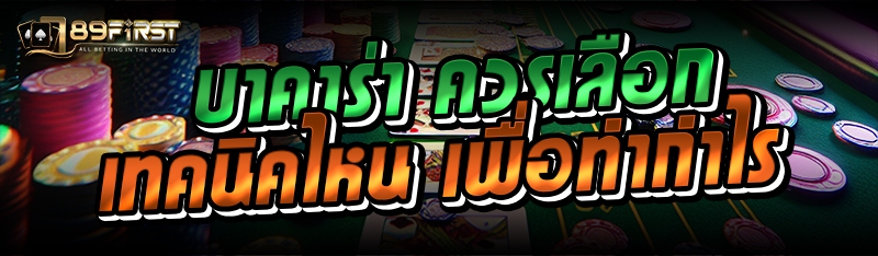 บาคาร่า ควรเลือกเทคนิคไหน เพื่อทำกำไร